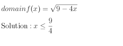 The domain of f(x)=sqrt(9-4x) is x<= 9/4